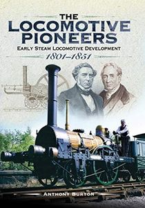 The Locomotive Pioneers: Early Steam Locomotive Development 1801–1851