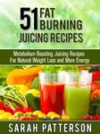 51 Fat Burning Juicing Recipes: Metabolism Boosting Juice Recipes For Natural Weight Loss and More Energy (Weight Loss Recipes)