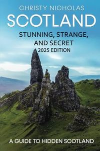 Scotland: Stunning, Strange, and Secret: A Guide to Hidden Scotland (The Hidden Gems Series)