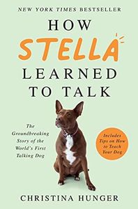 How Stella Learned to Talk: The Groundbreaking Story of the World's First Talking Dog