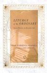 Liturgy of the Ordinary: Sacred Practices in Everyday Life