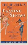 The Shuberts and Their Passing Shows: The Untold Tale of Ziegfeld's Rivals (Broadway Legacies)