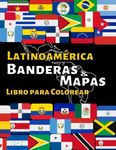 Banderas y Mapas de América Latina: Libro para colorear con más de 25 banderas y mapas de todos los países de América Latina y sus capitales.