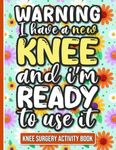 I Have a New Knee and I'm Ready to Use It - Knee Surgery Activity Book: Fun and Engaging Activities for Women Recovering from Knee Surgery (With Over 90 Puzzles and Games)