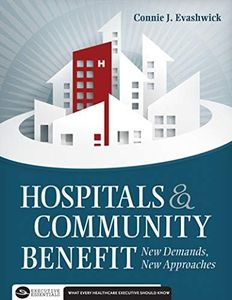 Hospitals and Community Benefit: New Demands, New Approaches (Executive Essentials)