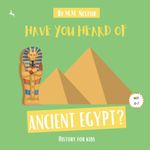 Have You Heard of Ancient Egypt? (Age 4-7) National Curriculum: History for Kids