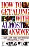 How to Get Along With Almost Anyone: A Complete Guide to Building Positive Relationships With Family, Friends, Co-workers