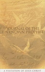 Journal of the Unknown Prophet: A Visitation of Jesus Christ