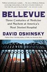 Bellevue: Three Centuries of Medicine and Mayhem at America's Most Storied Hospital