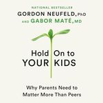 Hold On to Your Kids: Why Parents N