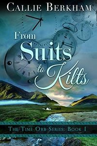 From Suits to Kilts: Scottish Time Travel Romance (The Time Orb Series Book 1)