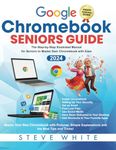 CHROMEBOOK SENIORS GUIDE: The Step-by-Step Illustrated Manual for Seniors to Master their Chromebook with Ease (Microsoft Seniors Tech Guides)