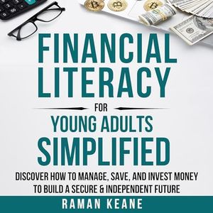 Financial Literacy for Young Adults Simplified: Discover How to Manage, Save, and Invest Money to Build a Secure & Independent Future