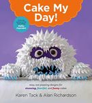 Cake My Day!: Easy, Eye-Popping Designs for Stunning, Fanciful, and Funny Cakes – Transform Baking with Simple Techniques for Every Occasion