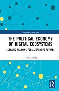 The Political Economy of Digital Ecosystems: Scenario Planning for Alternative Futures