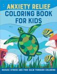 Anxiety Relief Coloring Book for Kids: Reduce Stress and Find Calm through Coloring