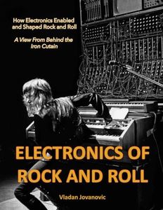 Electronics of Rock and Roll (B&W Edition): How Electrnics Enabled and Shaped Rock and Roll