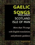 GAELIC SONGS Ireland - Scotland - Isle of Man: More than 70 songs with English translations and phonetic guidance