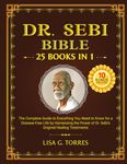 Dr. Sebi Bible: "25books in 1" The comprehensive step-by-step guide to rejuvenating your body and embracing a vibrant, balanced life with the power of herbal remedies and an alkaline diet.