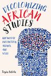 Decolonizing African Studies: Knowledge Production, Agency, and Voice: 93 (Rochester Studies in African History and the Diaspora)