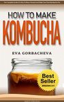 How To Make Kombucha: The Complete Guide On How To Brew, Ferment, and Make Your Own Kombucha Tea