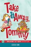 Take It Away, Tommy!: A Breaking Cat News Adventure