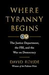 Where Tyranny Begins: The Justice Department, the FBI, and the War Against Democracy