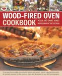 Wood Fired Oven Cookbook: 70 Recipes for Incredible Stone-Baked Pizzas and Breads, Roasts, Cakes and Desserts, All Specially Devised for the Outdoor Oven and Illustrated in Over 400 Photographs