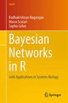 Bayesian Networks in R: with Applications in Systems Biology: 48 (Use R!, 48)