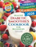 Healthy Diabetic Smoothies Cookbook for Beginners: 70 Diabetic-Friendly Colorful Recipe Photos with Glycemic Index (GL), Calorie, and Nutritional Information (The Smoothie Lifestyle Series)