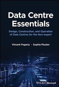 Data Centre Essentials: Design, Construction, and Operation of Data Centres for the Non-expert