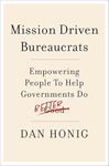 Mission Driven Bureaucrats: Empowering People To Help Government Do Better