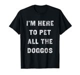 I'm Here to Pet All the Doggos Distressed Text Gift T-Shirt