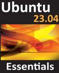 Ubuntu 23.04 Essentials: A Guide to Ubuntu 23.04 Desktop and Server Editions