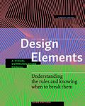 Design Elements, Third Edition: Understanding the rules and knowing when to break them - A Visual Communication Manual