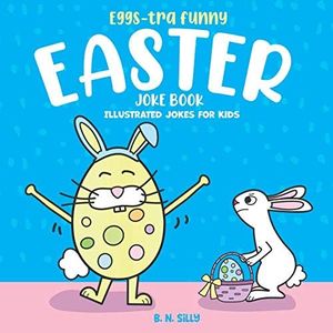 Eggs-tra Funny Easter Joke Book: Illustrated Jokes for Kids. Read Aloud Easter Bunny Jokes for Boys and Girls, Ages 3-6 years old.