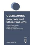 Overcoming Insomnia and Sleep Problems: A Self-Help Guide Using Cognitive Behavioral Techniques