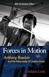 Forces in Motion: Anthony Braxton and the Meta-reality of Creative Music: Anthony Braxton and the Meta-Reality of Creative Music: Interviews and Tour Notes, England 1985