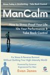 ManCalm - How to Stress-Proof Your Life, 10x Your Performance & Take Back Control: Fix Stress & Reverse Burnout, Without Quitting Your High-Intensity World