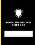 Door Supervisor: Professional Security SHIFT REPORT LOG: Door Supervisor ADMISSIONS REFUSALS EJECTIONS SEARCH Log Book (Professional Security Record Keeping)