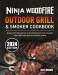 Ninja Woodfire Outdoor Grill & Smoker Cookbook: Simple & Mouth-Watering Recipes for Ninja Woodfire Electric Pellet | Your Expert Guide to BBQ, Grilling, Bake, Roast, Dehydrate, and Broil