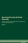 Reversing Psoriatic Arthritis Naturally The Raw Vegan Plant-Based Detoxification & Regeneration Workbook for Healing Patients. Volume 2