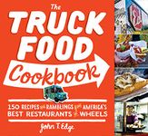 Truck Food Cookbook: 150 Recipes and Ramblings from America's Best Restaurants on Wheels