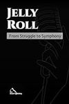Jelly Roll: From Struggle to Symphony (Biography Collection of the Legends)