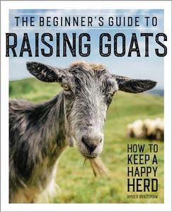 The Beginner's Guide to Raising Goats: How to Keep a Happy Herd