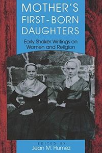 Mother's First-Born Daughters: Early Shaker Writings on Women and Religion (Religion in North America)