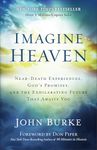 Imagine Heaven: Near-Death Experiences, God'S Promises, And The Exhilarating Future That Awaits You