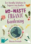 No-Waste Organic Gardening: Eco-friendly Solutions to Improve any Garden (No-Waste Gardening)