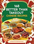 168 Better Than Takeout Chinese Recipes - A Cookbook