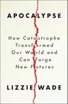 Apocalypse: How Catastrophe Transformed Our World and Can Forge New Futures―A Transformative Exploration of Humanity's Resilience Through Cataclysmic Events
